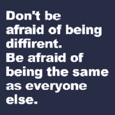 Don't be afraid of being diffirent
