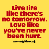 Live life like there's no tomorrow